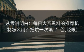 从零讲明白：每日大赛黑料的推荐机制怎么用？把坑一次填平（别眨眼）