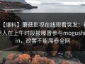 【爆料】蘑菇影视在线观看突发：神秘人在上午时段被曝曾参与mogushipin，欲罢不能席卷全网
