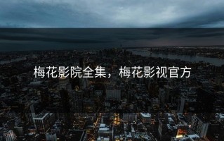 梅花影院全集，梅花影视官方