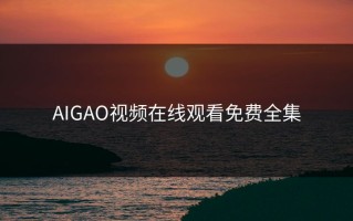 AIGAO视频在线观看免费全集
