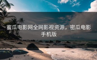 蜜瓜电影网全网影视资源，密瓜电影手机版