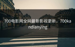 700电影网全网最新影视更新，700kandianying