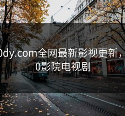 4000dy.com全网最新影视更新，4800影院电视剧