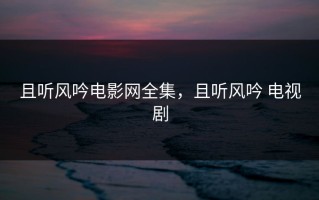 且听风吟电影网全集，且听风吟 电视剧