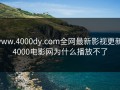 www.4000dy.com全网最新影视更新，4000电影网为什么播放不了