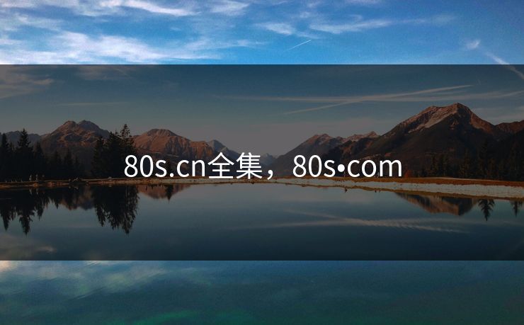 80s.cn全集，80s•com-第1张图片-黑料网爆料中心 - 实时更新娱乐热点