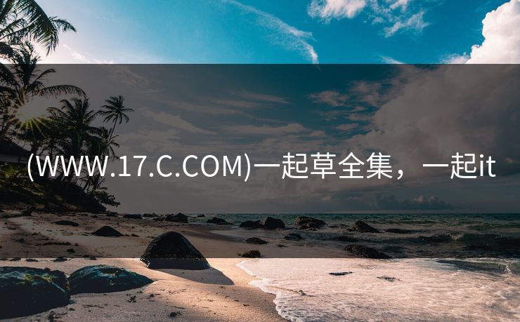 (WWW.17.C.COM)一起草全集，一起it-第1张图片-黑料网爆料中心 - 实时更新娱乐热点